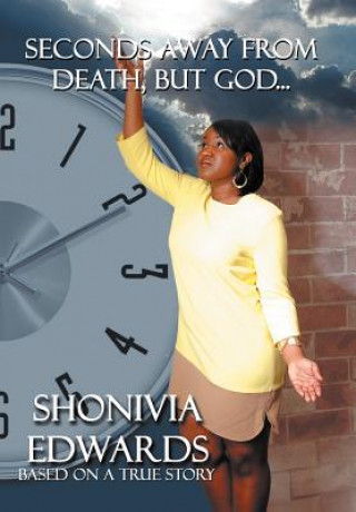 Buch Seconds Away from Death, But God... Shonivia Edwards