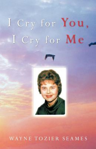 Книга I Cry for You, I Cry for Me Wayne Tozier Seames