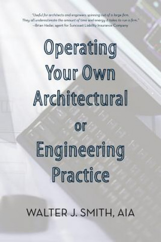 Kniha Operating Your Own Architectural or Engineering Practice Walter J Smith