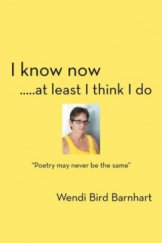 Kniha I Know Now.....at Least I Think I Do Wendi Bird Barnhart