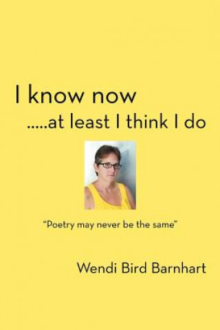 Book I Know Now.....at Least I Think I Do Wendi Bird Barnhart