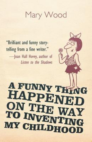 Book Funny Thing Happened on the Way to Inventing My Childhood Mary Dobbs Wood