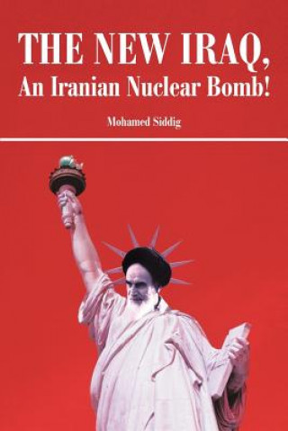Könyv New Iraq, an Iranian Nuclear Bomb! Mohamed Siddig