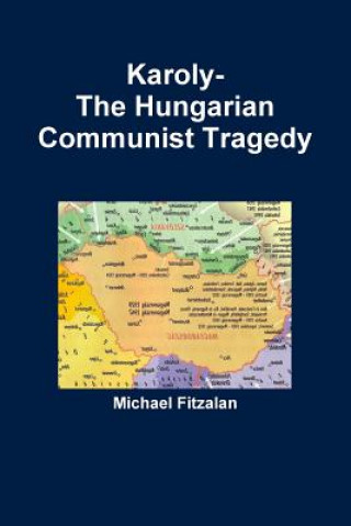 Kniha Karoly-The Hungarian Communist Tragedy Michael Fitzalan