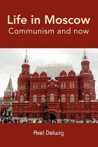 Knjiga Life in Moscow, Communism and Now Axel Delwig