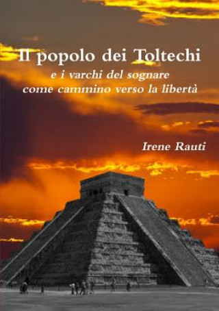 Kniha Popolo Dei Toltechi E I Varchi Del Sognare Come Cammino Verso La Liberta Irene Rauti