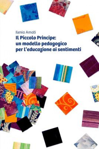 Книга Piccolo Principe: Un Modello Pedagogico Per L'educazione Ai Sentimenti Ilenia Amati