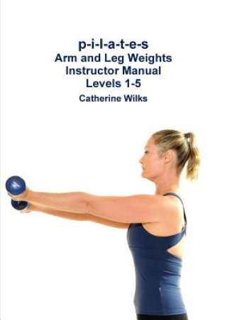 Książka p-i-l-a-t-e-s Arm and Leg Weights Instructor Manual Levels 1-5 Catherine Wilks