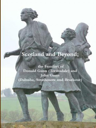 Książka Scotland and Beyond; the Families of Donald Gunn (Tormsdale) and John Gunn (Dalnaha, Strathmore and Braehour) Donald Gunn