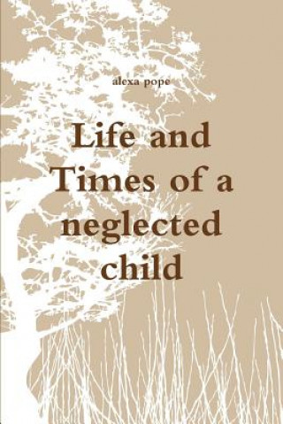 Kniha Life and Times of a neglected child alexa pope