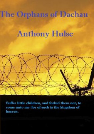 Könyv Orphans of Dachau THE ETERNAL CHAIN ANTHONY HULSE