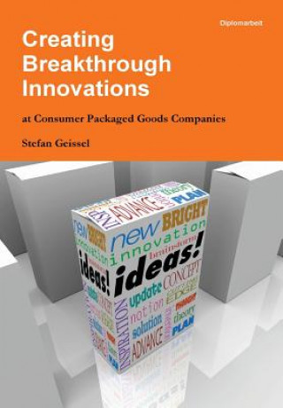Kniha Creating Breakthrough Innovations at Consumer Packaged Goods Companies Stefan Geissel