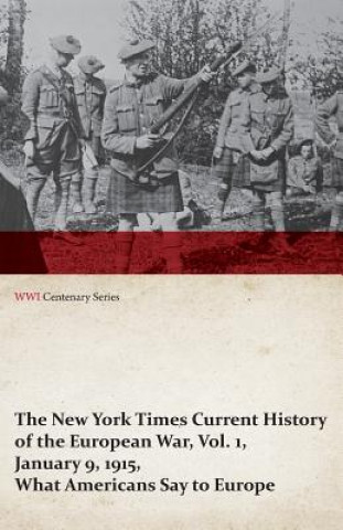 Carte New York Times Current History of the European War, Vol. 1, January 9, 1915, What Americans Say to Europe (WWI Centenary Series) Various