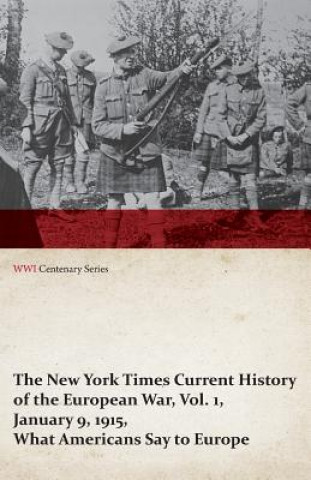 Livre New York Times Current History of the European War, Vol. 1, January 9, 1915, What Americans Say to Europe (WWI Centenary Series) Various