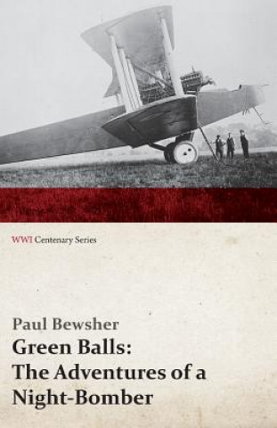 Kniha Green Balls: The Adventures of a Night-Bomber (Wwi Centenary Series) Paul Bewsher