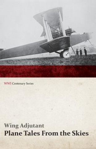 Książka Plane Tales from the Skies (Wwi Centenary Series) Wing Adjutant