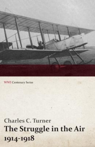 Knjiga Struggle in the Air 1914-1918 (Wwi Centenary Series) Charles C Turner
