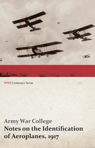 Carte Notes on the Identification of Aeroplanes, 1917 (Wwi Centenary Series) Army War College