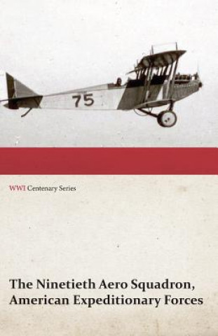 Kniha Ninetieth Aero Squadron, American Expeditionary Forces - A History of Its Activities During the World War, from Its Formation to Its Return to the Uni Anon