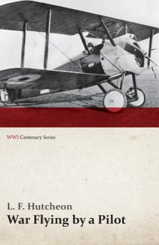 Kniha War Flying by a Pilot - The Letters of Theta to His Home People Written in Training and in War (Wwi Centenary Series) L F Hutcheon