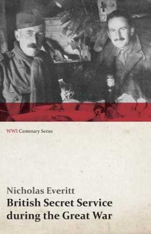 Knjiga British Secret Service During the Great War (Wwi Centenary Series) Nicholas Everitt