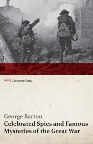 Kniha Celebrated Spies and Famous Mysteries of the Great War (WWI Centenary Series) George Barton