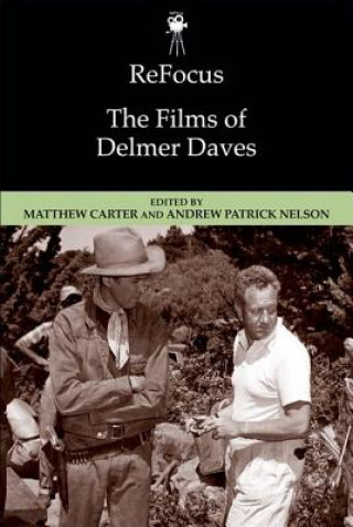 Kniha ReFocus: The Films of Delmer Daves CARTER MATTHEW AND N