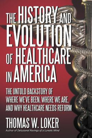 Kniha History and Evolution of Healthcare in America Thomas W Loker