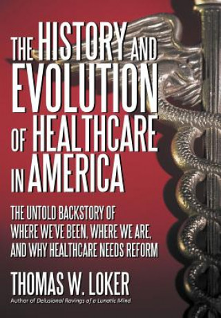 Knjiga History and Evolution of Healthcare in America Thomas W Loker