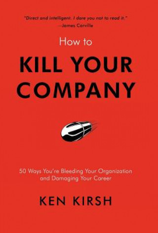 Könyv How to Kill Your Company Ken Kirsh