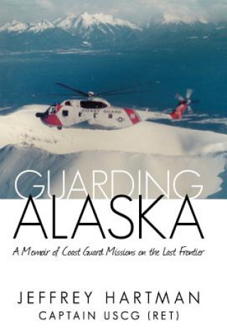 Книга Guarding Alaska Captain Jeffrey Hartman Uscg (Ret)