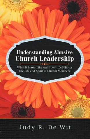 Kniha Understanding Abusive Church Leadership Judy R De Wit