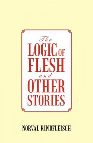 Kniha Logic of Flesh and Other Stories Norval Rindfleisch