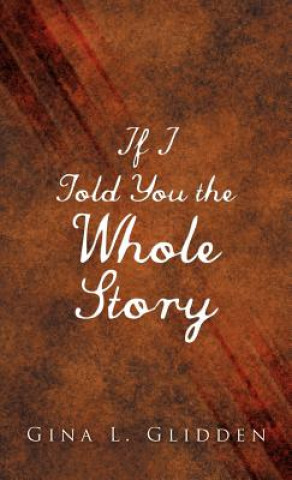 Книга If I Told You the Whole Story Gina L Glidden