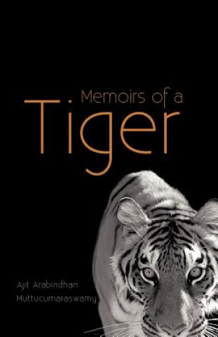 Könyv Memoirs of a Tiger Ajit Arabindhan Muttucumaraswamy