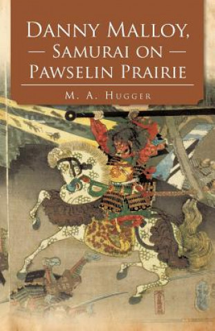 Könyv Danny Malloy, Samurai on Pawselin Prairie M A Hugger