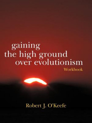 Knjiga Gaining the High Ground Over Evolutionism-Workbook Robert J O'Keefe