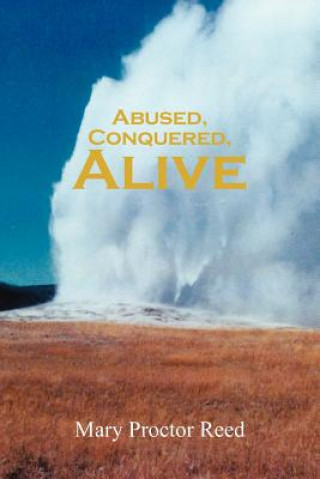 Könyv Abused, Conquered, Alive Mary Proctor Reed