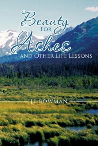 Könyv Beauty for Ashes and Other Life Lessons Jl Bowman
