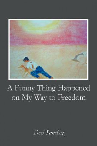 Kniha Funny Thing Happened on My Way to Freedom Desi Sanchez