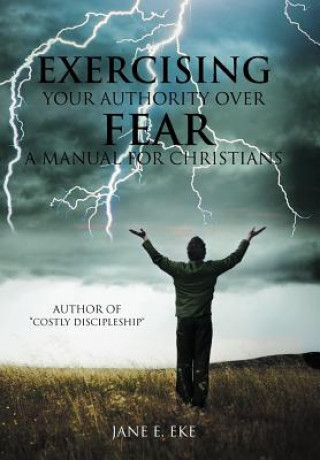 Книга Exercising Your Authority over Fear Jane E Eke