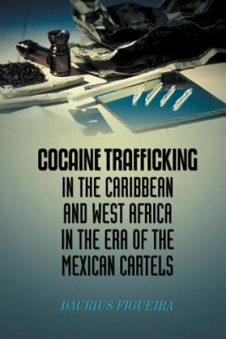 Kniha Cocaine Trafficking in the Caribbean and West Africa in the era of the Mexican cartels Daurius Figueira