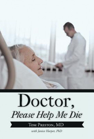 Könyv Doctor, Please Help Me Die Tom Preston MD