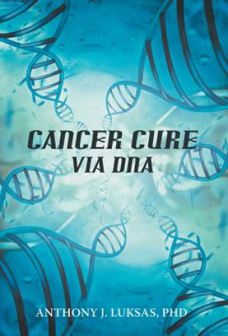 Carte Cancer Cure Via DNA Anthony J Luksas Phd