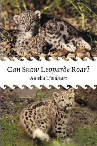 Kniha Can Snow Leopards Roar? Amelia Lionheart