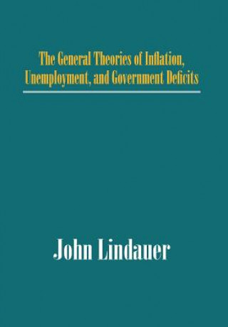 Kniha General Theories of Inflation, Unemployment, and Government Deficits John Lindauer