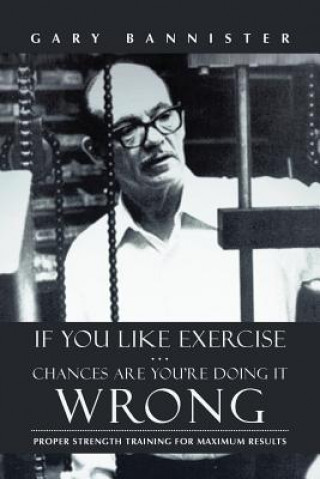 Buch If You Like Exercise ... Chances Are You're Doing It Wrong Gary Bannister