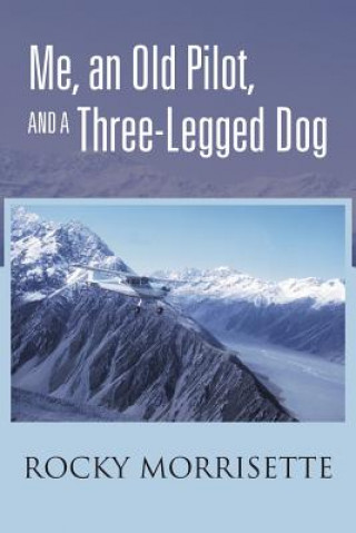 Kniha Me, an Old Pilot, and a Three-Legged Dog Rocky Morrisette