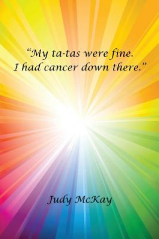 Książka My Ta-Tas Were Fine. I Had Cancer Down There. Judy McKay