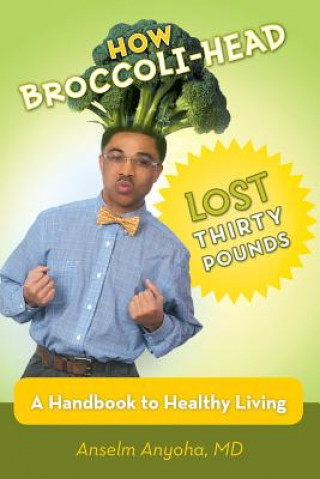 Carte How Broccoli-Head Lost Thirty Pounds Anselm Anyoha MD